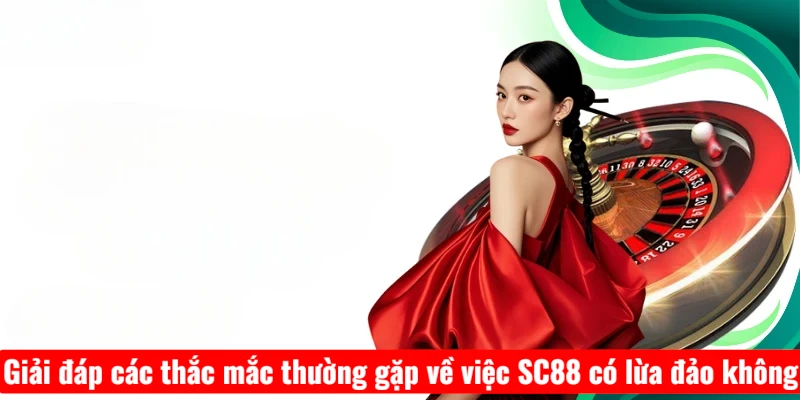 Giải đáp các thắc mắc thường gặp về việc SC88 có lừa đảo không